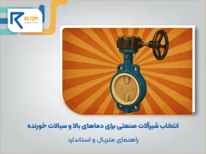 انتخاب شیرآلات صنعتی برای دماهای بالا و سیالات خورنده