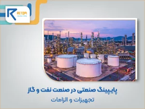 پایپینگ صنعتی در صنعت نفت و گاز | تجهیزات و الزامات